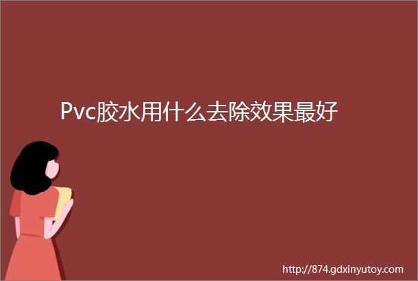 Pvc胶水用什么去除效果最好